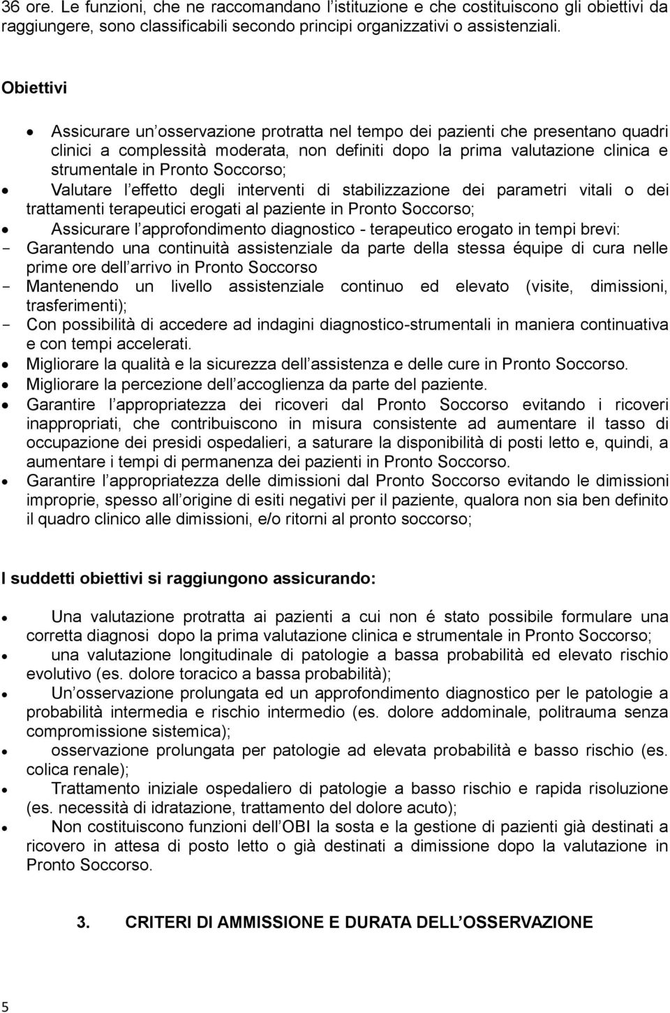 Soccorso; Valutare l effetto degli interventi di stabilizzazione dei parametri vitali o dei trattamenti terapeutici erogati al paziente in Pronto Soccorso; Assicurare l approfondimento diagnostico -