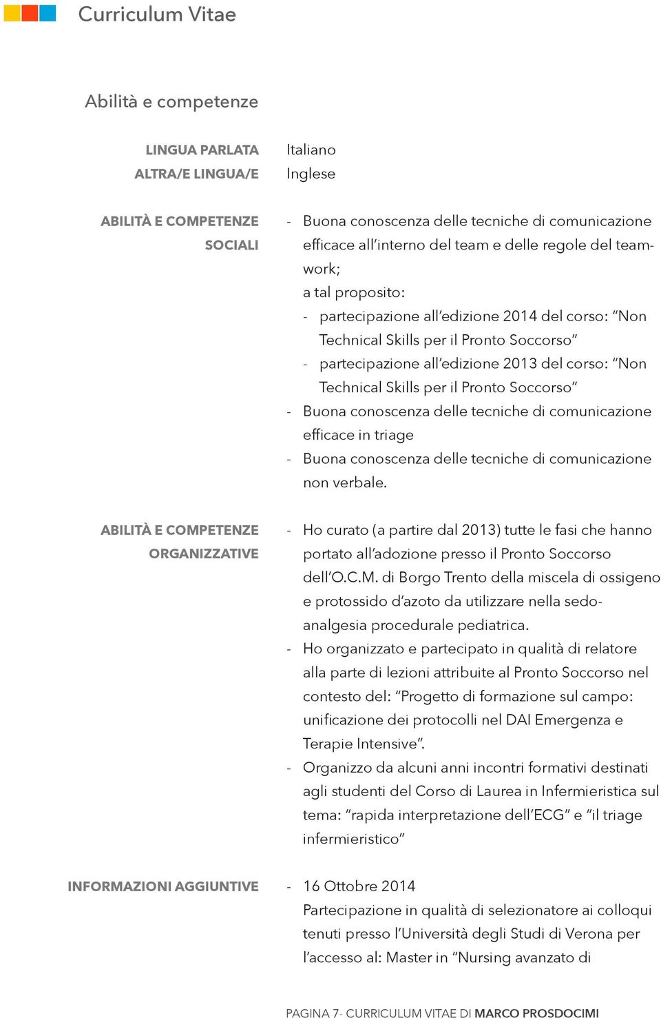 Soccorso - Buona conoscenza delle tecniche di comunicazione efficace in triage - Buona conoscenza delle tecniche di comunicazione non verbale.