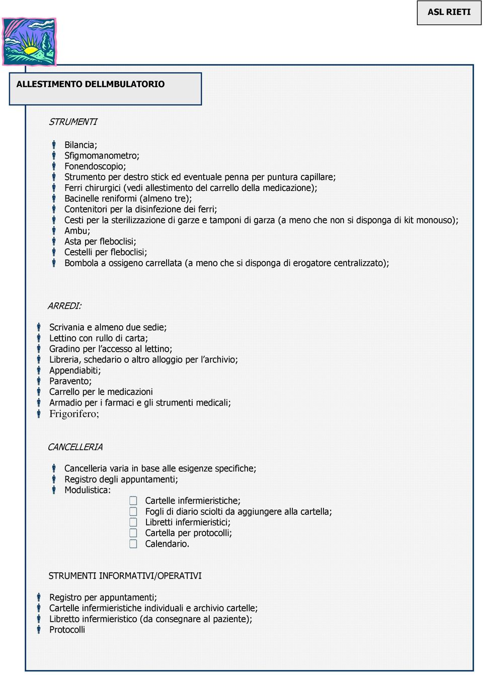 monouso); Ambu; Asta per fleboclisi; Cestelli per fleboclisi; Bombola a ossigeno carrellata (a meno che si disponga di erogatore centralizzato); ARREDI: Scrivania e almeno due sedie; Lettino con