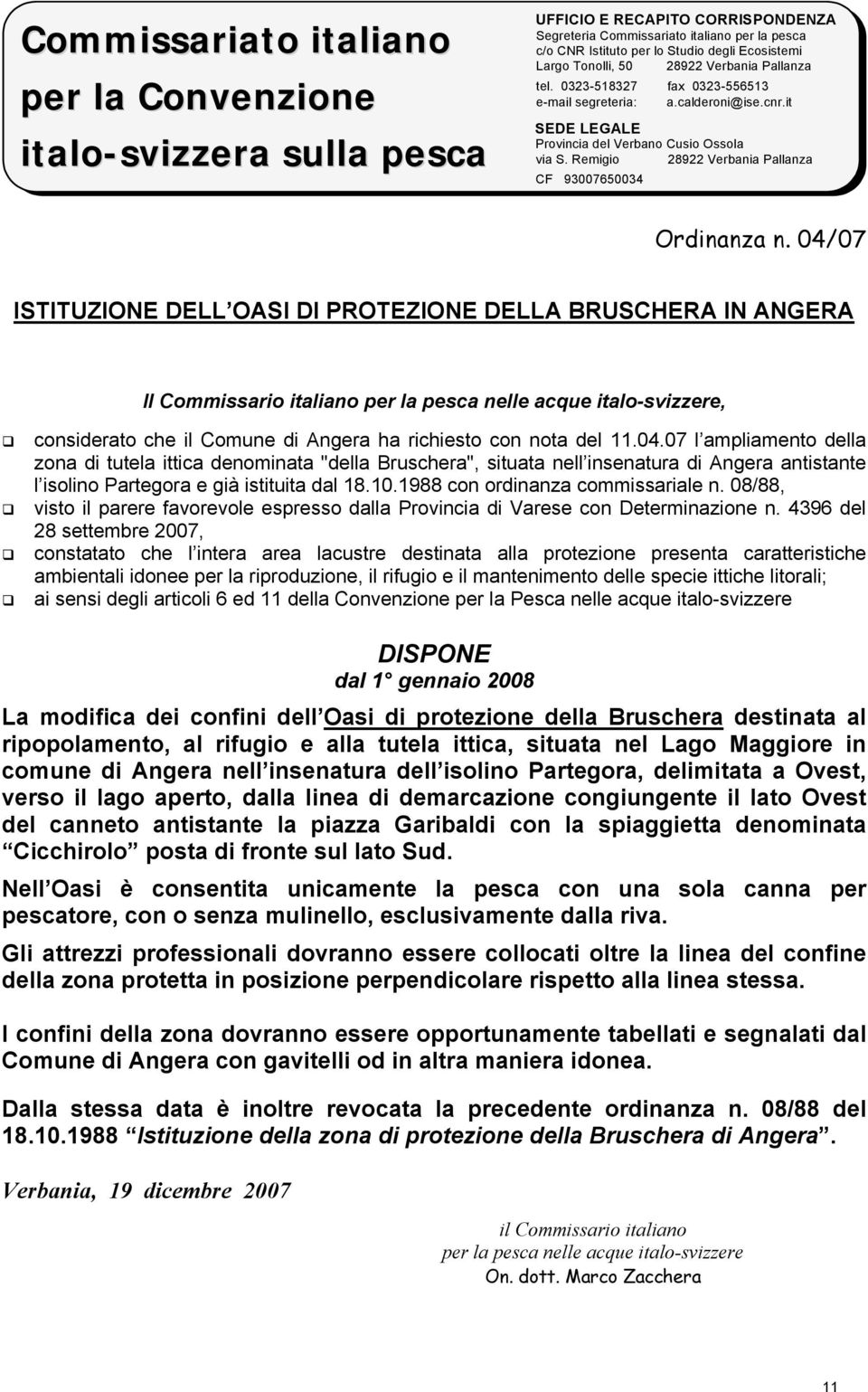 4396 del 28 settembre 2007, constatato che l intera area lacustre destinata alla protezione presenta caratteristiche ambientali idonee per la riproduzione, il rifugio e il mantenimento delle specie