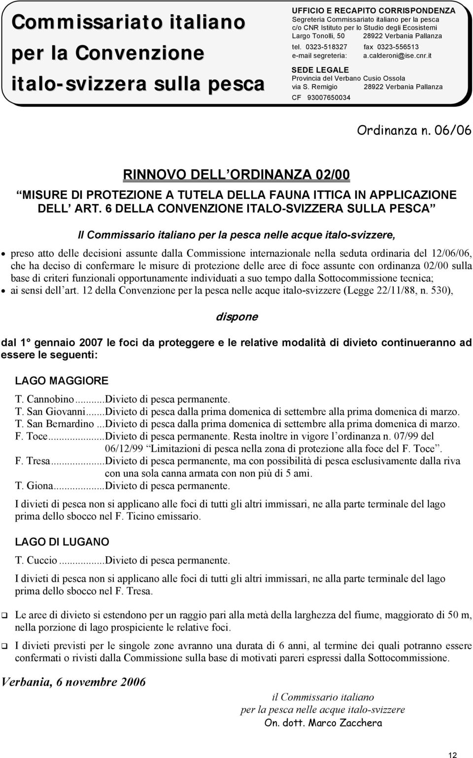 protezione delle aree di foce assunte con ordinanza 02/00 sulla base di criteri funzionali opportunamente individuati a suo tempo dalla Sottocommissione tecnica; ai sensi dell art.