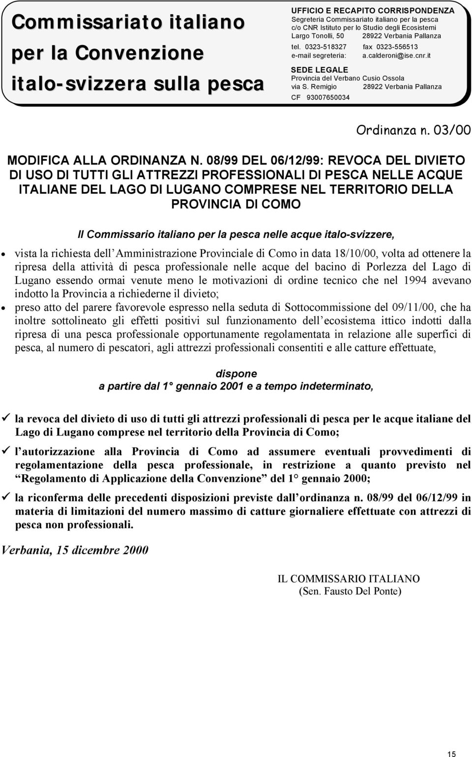 dell Amministrazione Provinciale di Como in data 18/10/00, volta ad ottenere la ripresa della attività di pesca professionale nelle acque del bacino di Porlezza del Lago di Lugano essendo ormai