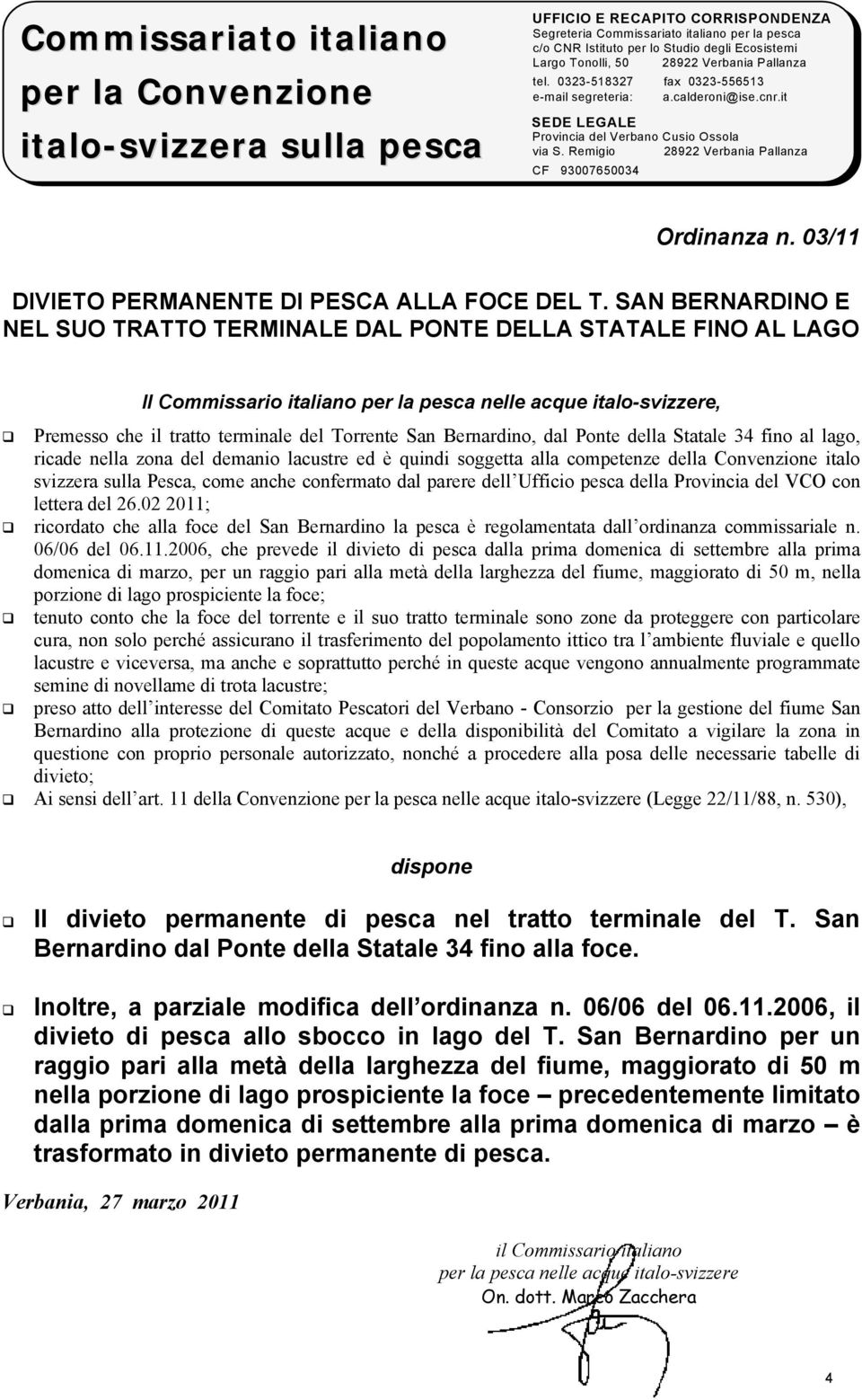 del demanio lacustre ed è quindi soggetta alla competenze della Convenzione italo svizzera sulla Pesca, come anche confermato dal parere dell Ufficio pesca della Provincia del VCO con lettera del 26.