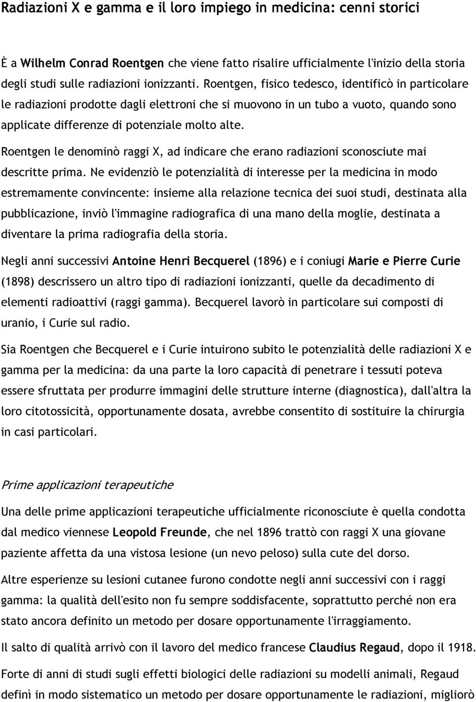 Roentgen le denominò raggi X, ad indicare che erano radiazioni sconosciute mai descritte prima.