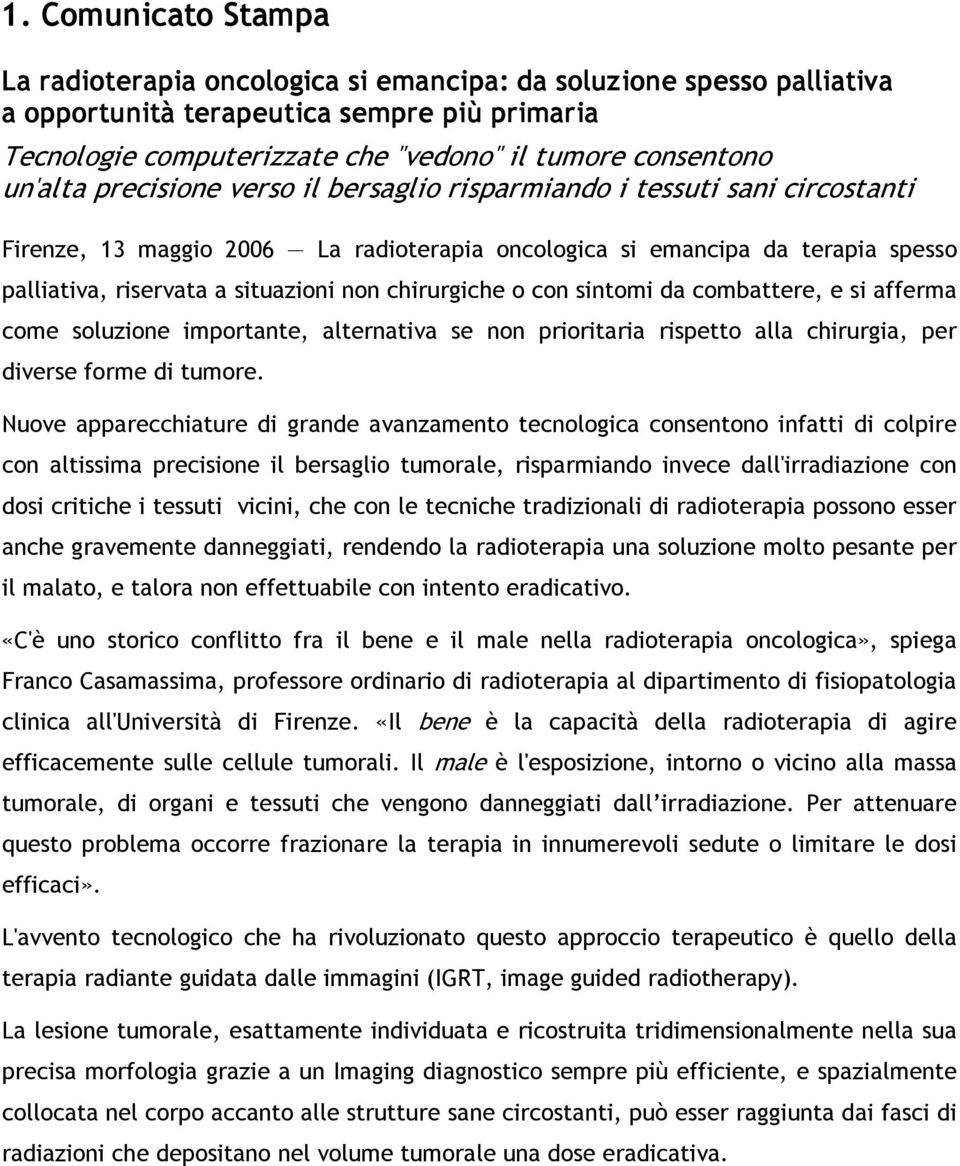 chirurgiche o con sintomi da combattere, e si afferma come soluzione importante, alternativa se non prioritaria rispetto alla chirurgia, per diverse forme di tumore.