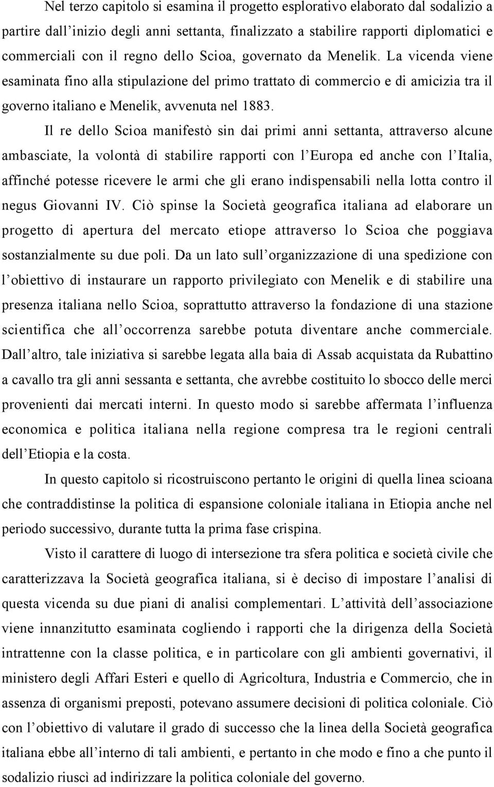 Il re dello Scioa manifestò sin dai primi anni settanta, attraverso alcune ambasciate, la volontà di stabilire rapporti con l Europa ed anche con l Italia, affinché potesse ricevere le armi che gli