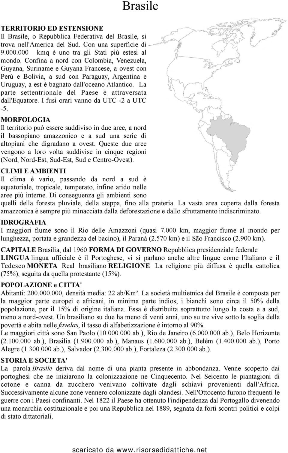 La parte settentrionale del Paese è attraversata dall'equatore. I fusi orari vanno da UTC -2 a UTC -5.