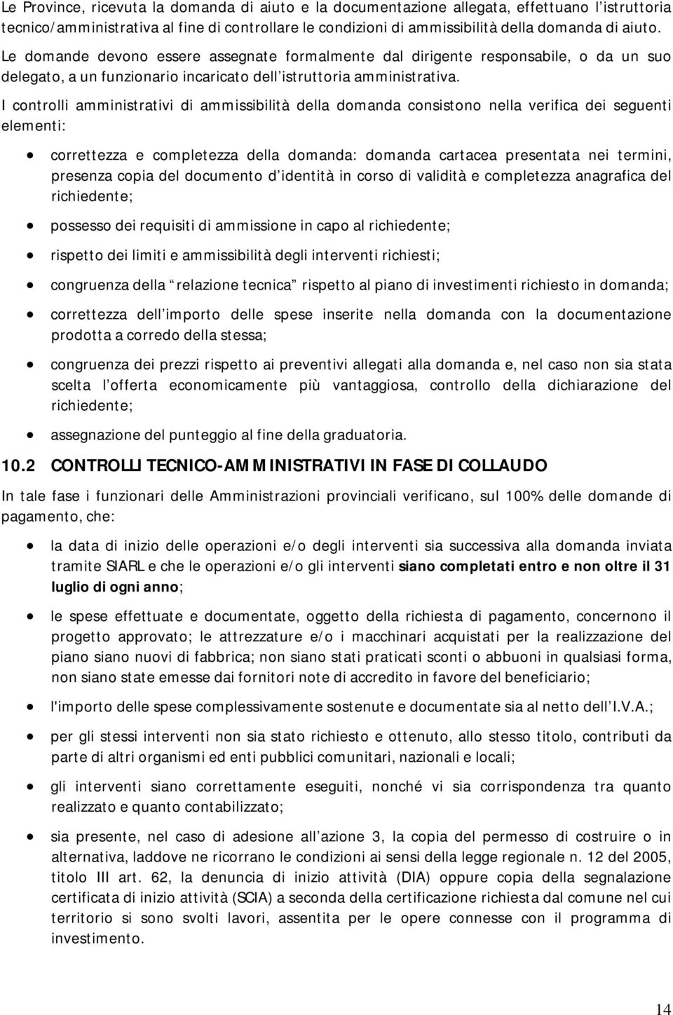 I controlli amministrativi di ammissibilità della domanda consistono nella verifica dei seguenti elementi: correttezza e completezza della domanda: domanda cartacea presentata nei termini, presenza