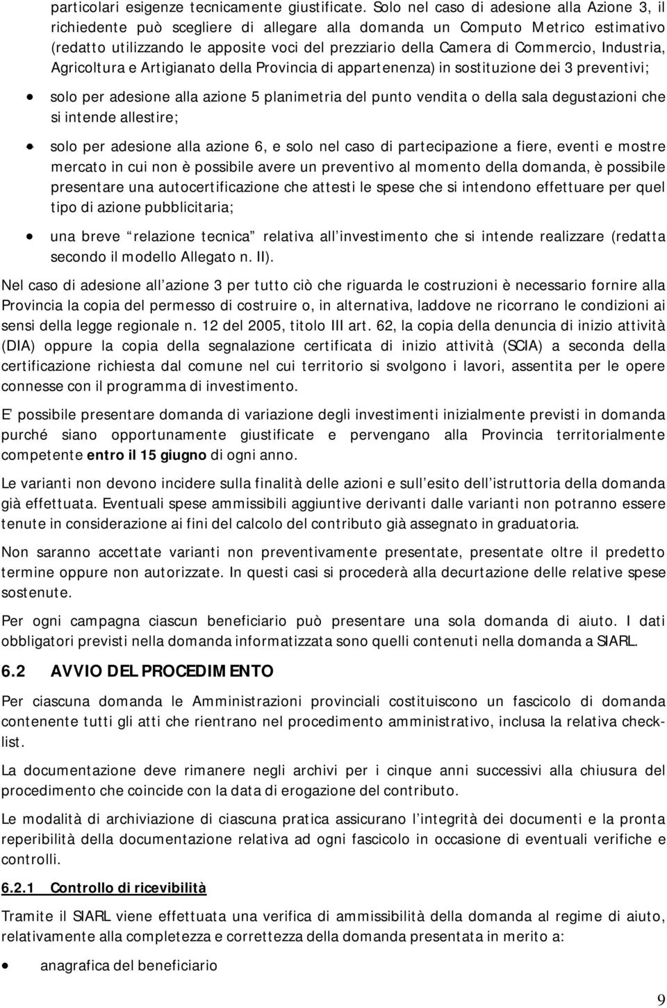 Commercio, Industria, Agricoltura e Artigianato della Provincia di appartenenza) in sostituzione dei 3 preventivi; solo per adesione alla azione 5 planimetria del punto vendita o della sala