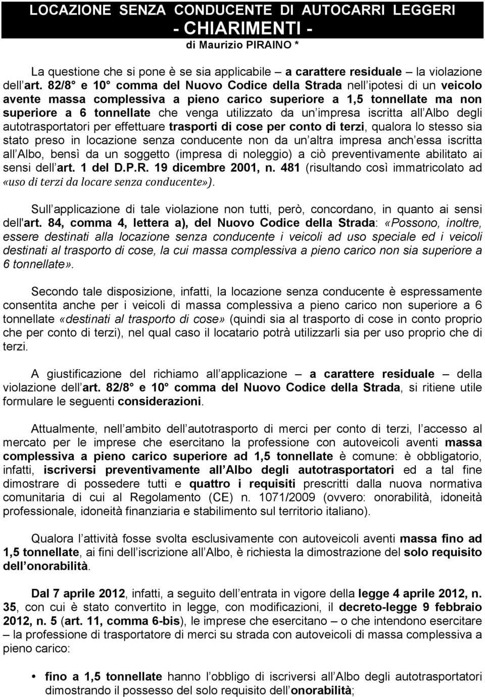 impresa iscritta all Albo degli autotrasportatori per effettuare trasporti di cose per conto di terzi, qualora lo stesso sia stato preso in locazione senza conducente non da un altra impresa anch