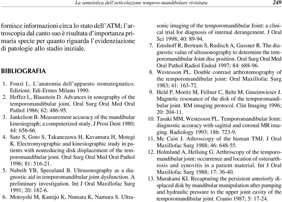 Advances in sonography of the temporomandibular joint. Oral Surg Oral Med Oral Pathol 1986; 62: 486-95. 3. Jankelson B. Measurement accuracy of the mandibular kinesiograph; a computerized study.