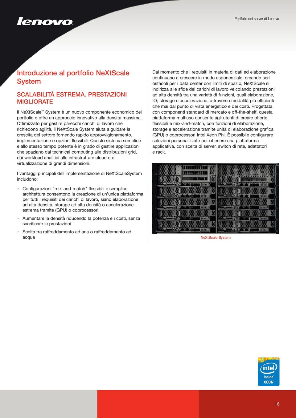 Ottimizzato per gestire parecchi carichi di lavoro che richiedono agilità, il NeXtScale System aiuta a guidare la crescita del settore fornendo rapido approvvigionamento, implementazione e opzioni