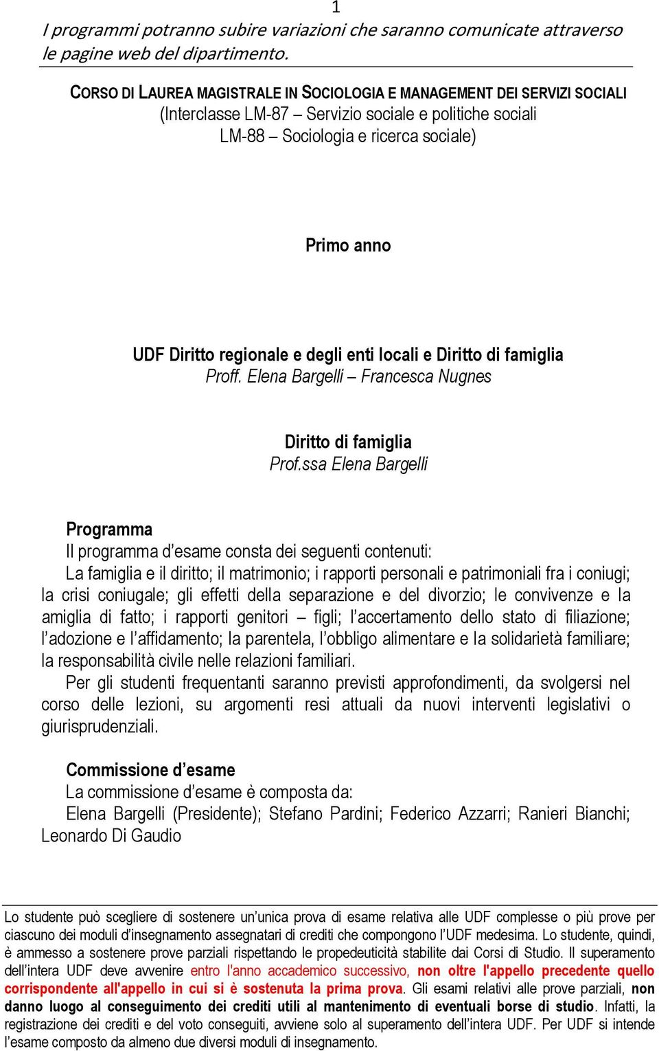 ssa Elena Bargelli Il programma d esame consta dei seguenti contenuti: La famiglia e il diritto; il matrimonio; i rapporti personali e patrimoniali fra i coniugi; la crisi coniugale; gli effetti