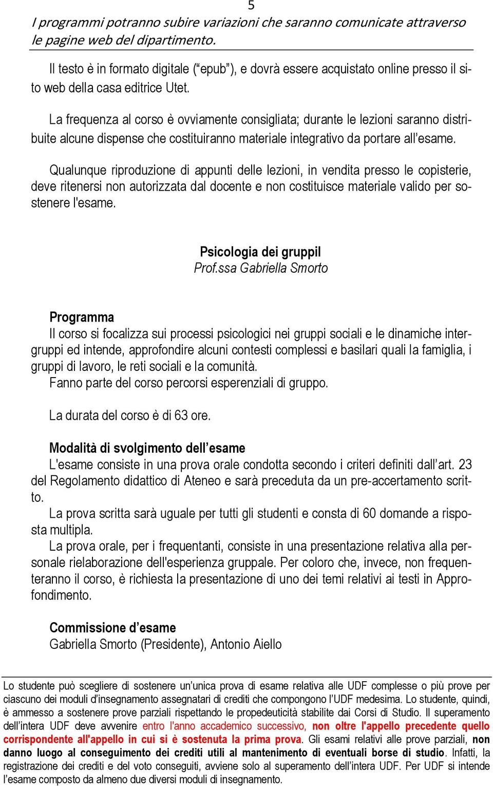 Qualunque riproduzione di appunti delle lezioni, in vendita presso le copisterie, deve ritenersi non autorizzata dal docente e non costituisce materiale valido per sostenere l'esame.