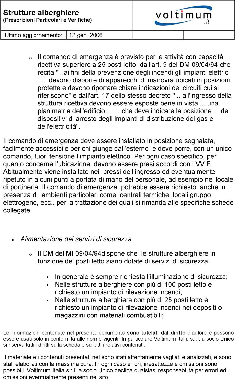 .. devono disporre di apparecchi di manovra ubicati in posizioni protette e devono riportare chiare indicazioni dei circuiti cui si riferiscono" e dall'art. 17 dello stesso decreto ".