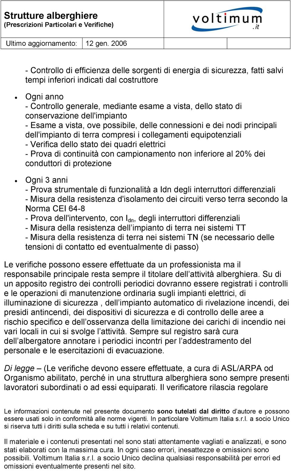 elettrici - Prova di continuità con campionamento non inferiore al 20% dei conduttori di protezione Ogni 3 anni - Prova strumentale di funzionalità a Idn degli interruttori differenziali - Misura