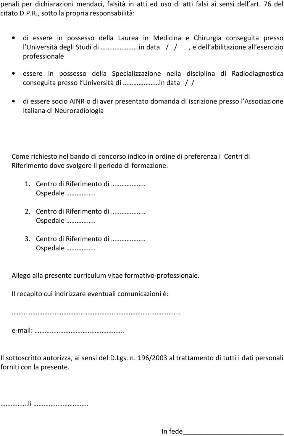 in data / /, e dell abilitazione all esercizio professionale essere in possesso della Specializzazione nella disciplina di Radiodiagnostica conseguita presso l Università di in data / / di essere