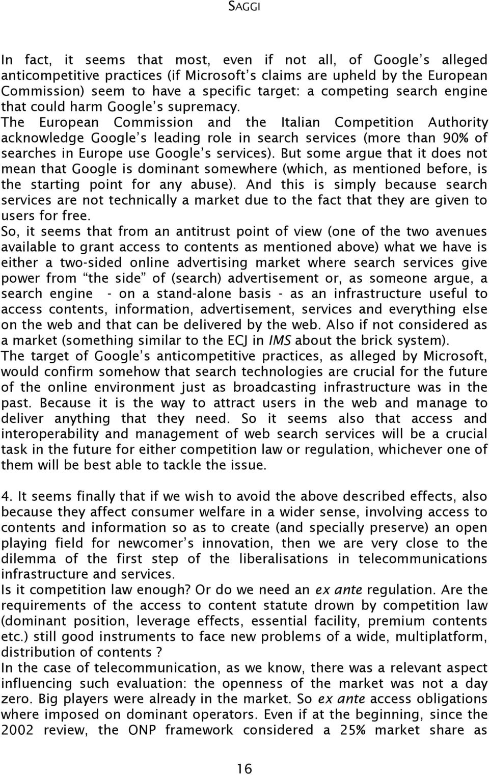 The European Commission and the Italian Competition Authority acknowledge Google s leading role in search services (more than 90% of searches in Europe use Google s services).