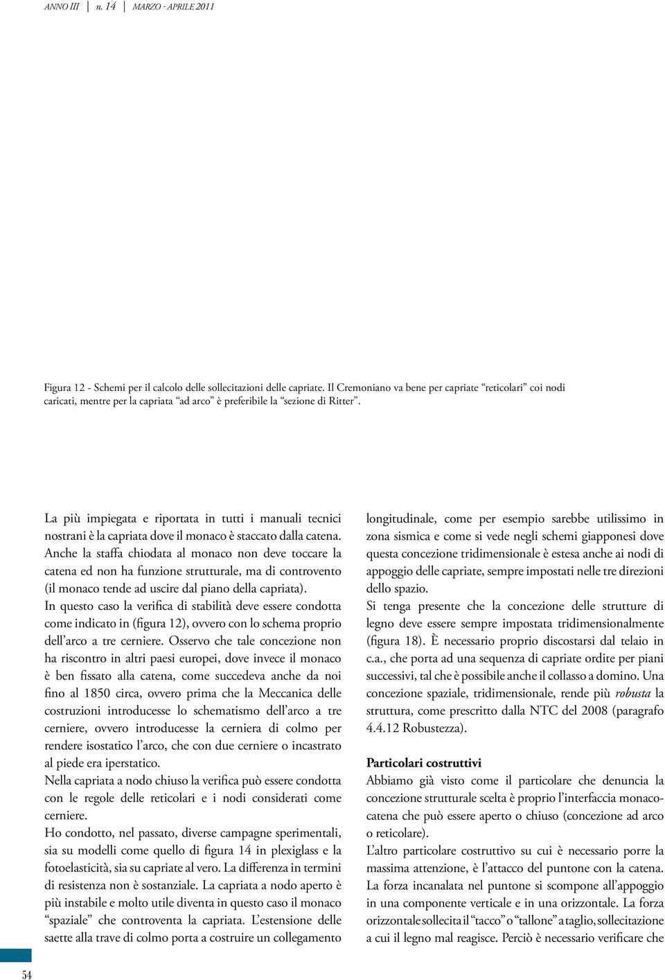 La più impiegata e riportata in tutti i manuali tecnici nostrani è la capriata dove il monaco è staccato dalla catena.