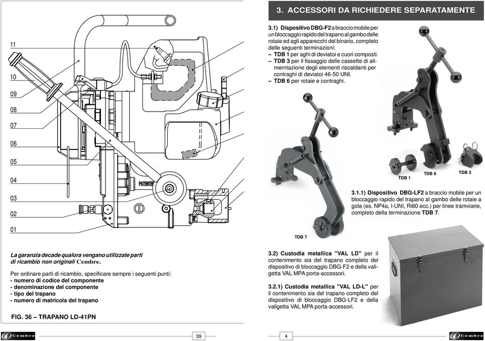 composti. TDB 3 per il fi ssaggio delle cassette di alimerntazione degli elementi riscaldanti per contraghi di deviatoi 46-50 UNI. TDB 6 per rotaie e contraghi.