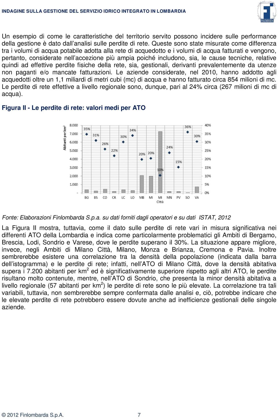 includono, sia, le cause tecniche, relative quindi ad effettive perdite fisiche della rete, sia, gestionali, derivanti prevalentemente da utenze non paganti e/o mancate fatturazioni.