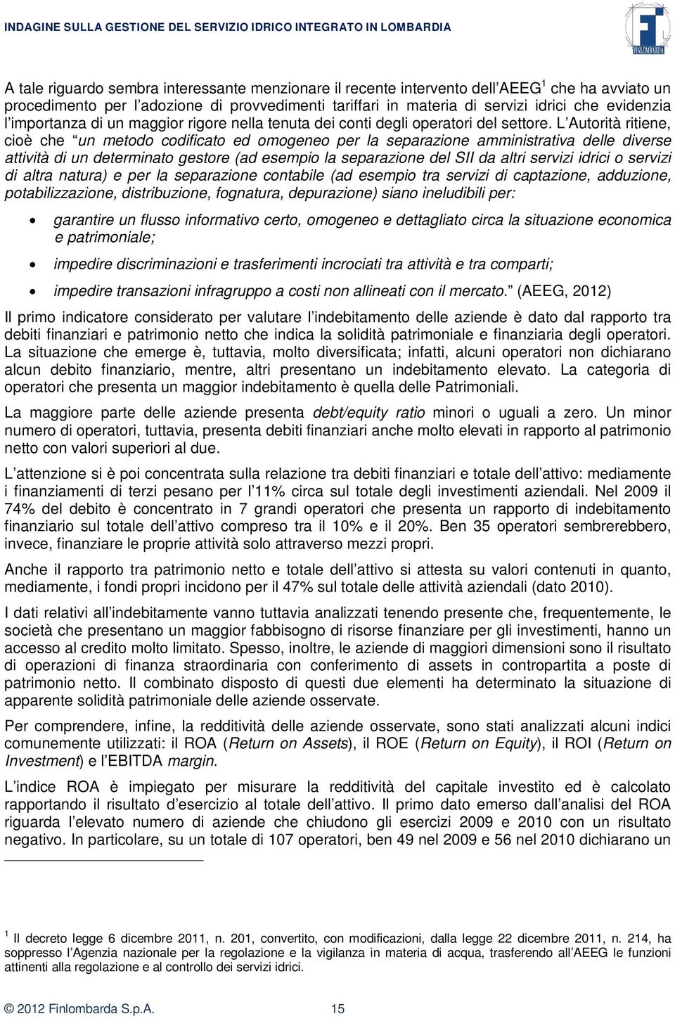 L Autorità ritiene, cioè che un metodo codificato ed omogeneo per la separazione amministrativa delle diverse attività di un determinato gestore (ad esempio la separazione del SII da altri servizi