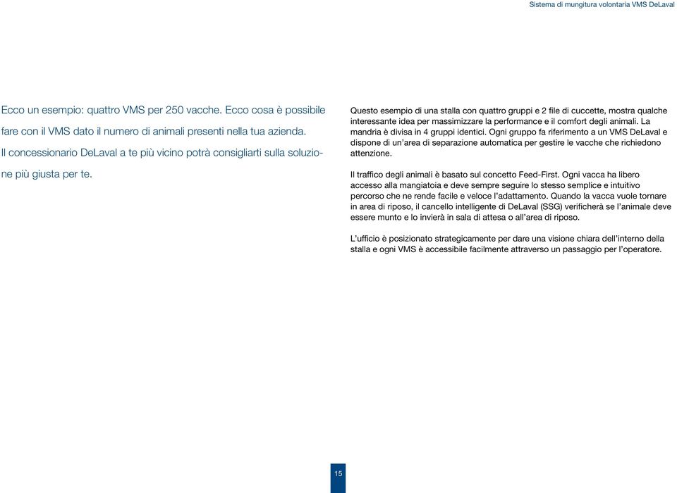 Questo esempio di una stalla con quattro gruppi e 2 file di cuccette, mostra qualche interessante idea per massimizzare la performance e il comfort degli animali.