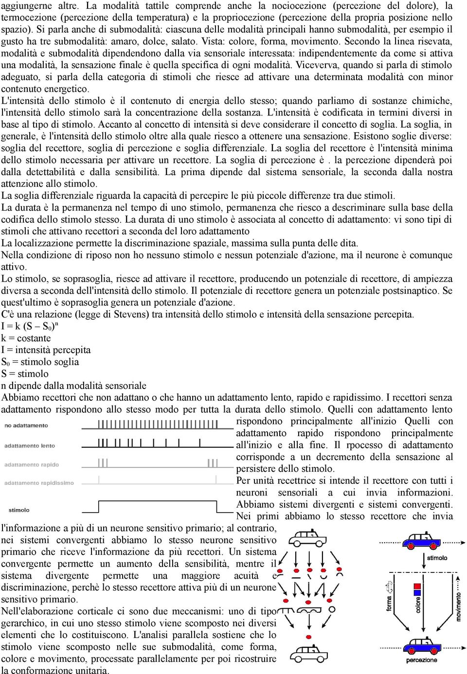 Si parla anche di submodalità: ciascuna delle modalità principali hanno submodalità, per esempio il gusto ha tre submodalità: amaro, dolce, salato. Vista: colore, forma, movimento.