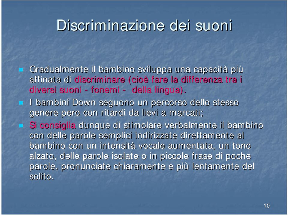 I bambini Down seguono un percorso dello stesso genere pero con ritardi da lievi a marcati; Si consiglia dunque di stimolare verbalmente