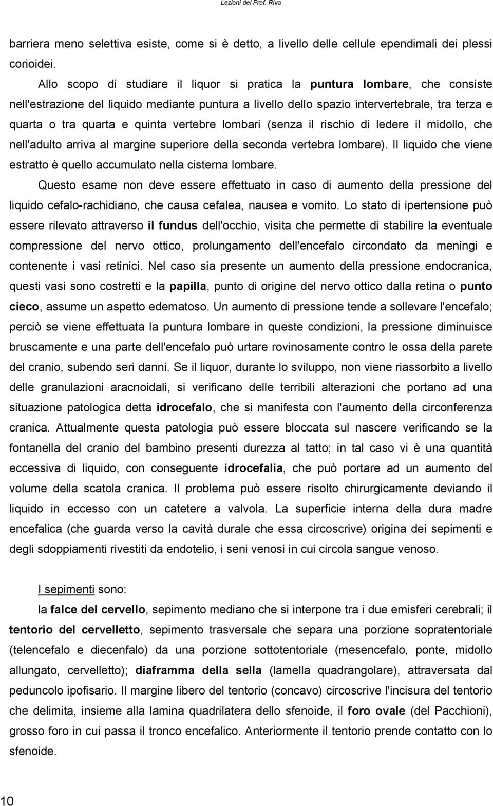 quinta vertebre lombari (senza il rischio di ledere il midollo, che nell'adulto arriva al margine superiore della seconda vertebra lombare).