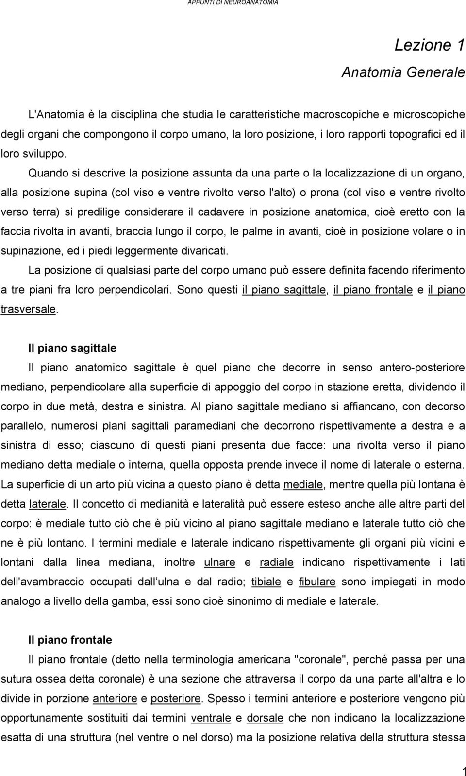 Quando si descrive la posizione assunta da una parte o la localizzazione di un organo, alla posizione supina (col viso e ventre rivolto verso l'alto) o prona (col viso e ventre rivolto verso terra)