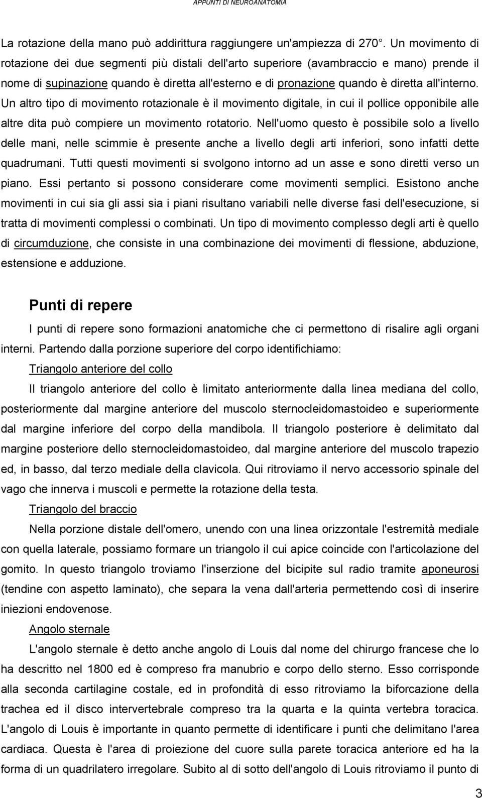 Un altro tipo di movimento rotazionale è il movimento digitale, in cui il pollice opponibile alle altre dita può compiere un movimento rotatorio.