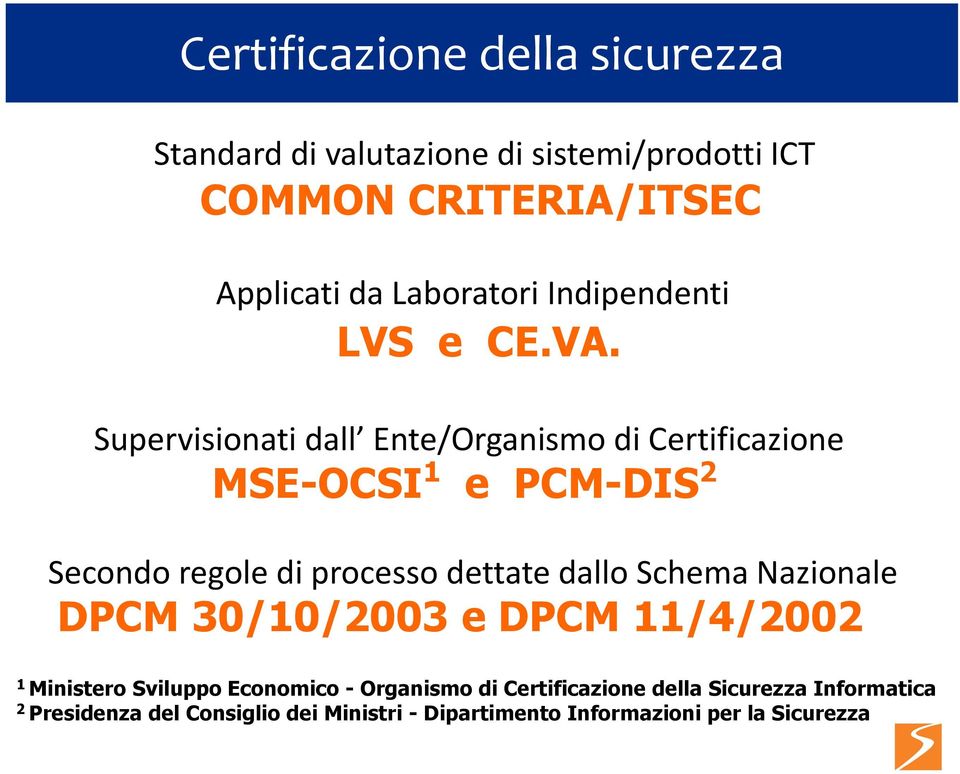 Supervisionati dall Ente/Organismo di Certificazione MSE-OCSI 1 e PCM-DIS 2 Secondo regole di processo dettate dallo