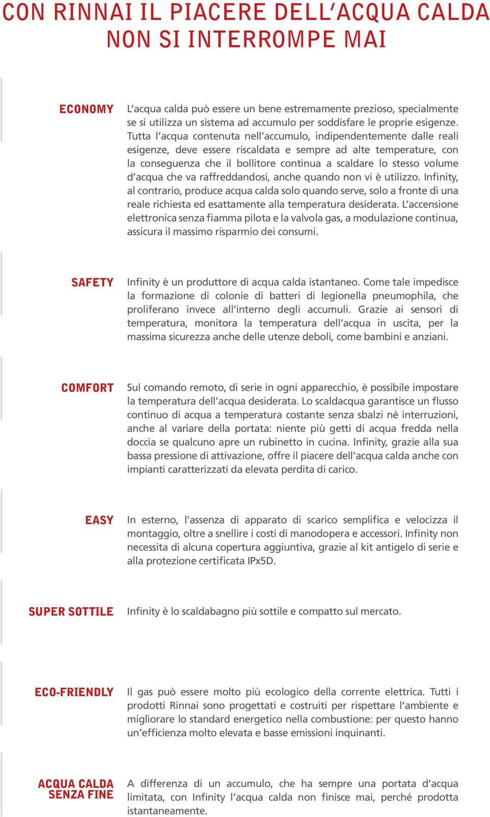 Tutta l acqua contenuta nell accumulo, indipendentemente dalle reali esigenze, deve essere riscaldata e sempre ad alte temperature, con la conseguenza che il bollitore continua a scaldare lo stesso