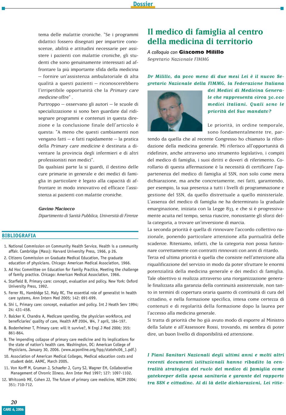 affrontare la più importante sfida della medicina fornire un assistenza ambulatoriale di alta qualità a questi pazienti riconoscerebbero l irripetibile opportunità che la Primary care medicine offre.