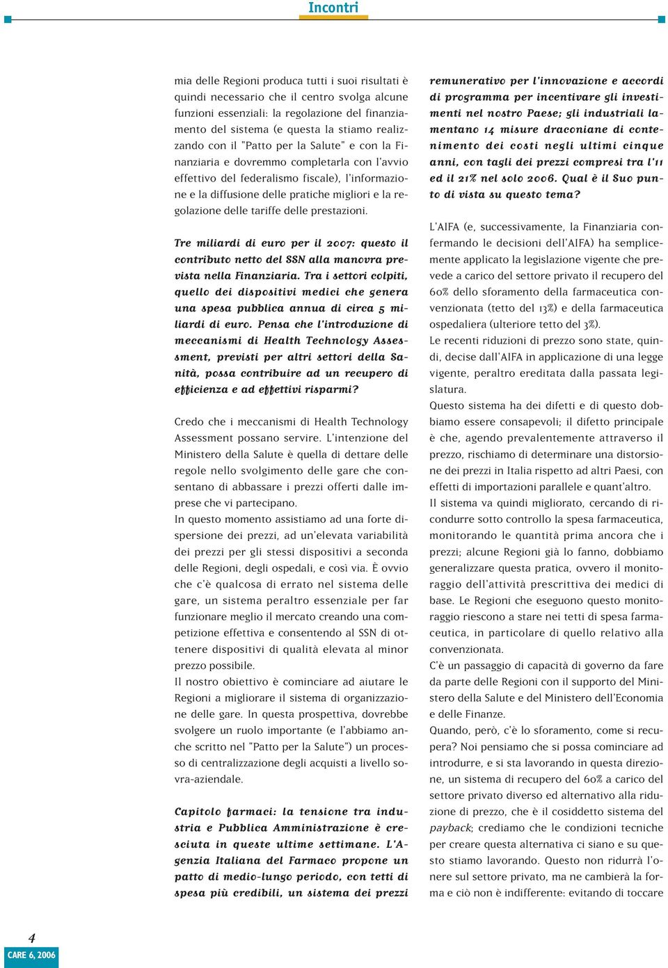 regolazione delle tariffe delle prestazioni. Tre miliardi di euro per il 2007: questo il contributo netto del SSN alla manovra prevista nella Finanziaria.