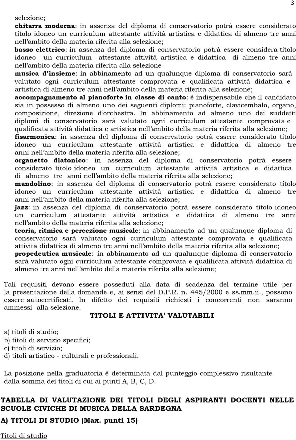 tre anni nell ambito della materia riferita alla selezione musica d insieme: in abbinamento ad un qualunque diploma di conservatorio sarà valutato ogni curriculum attestante comprovata e qualificata