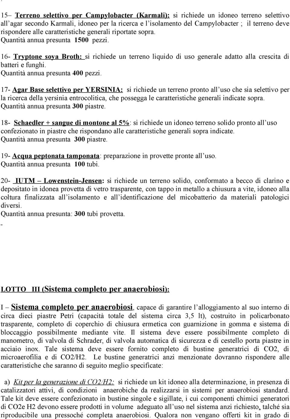 16- Tryptone soya Broth: si richiede un terreno liquido di uso generale adatto alla crescita di batteri e funghi. Quantità annua presunta 400 pezzi.