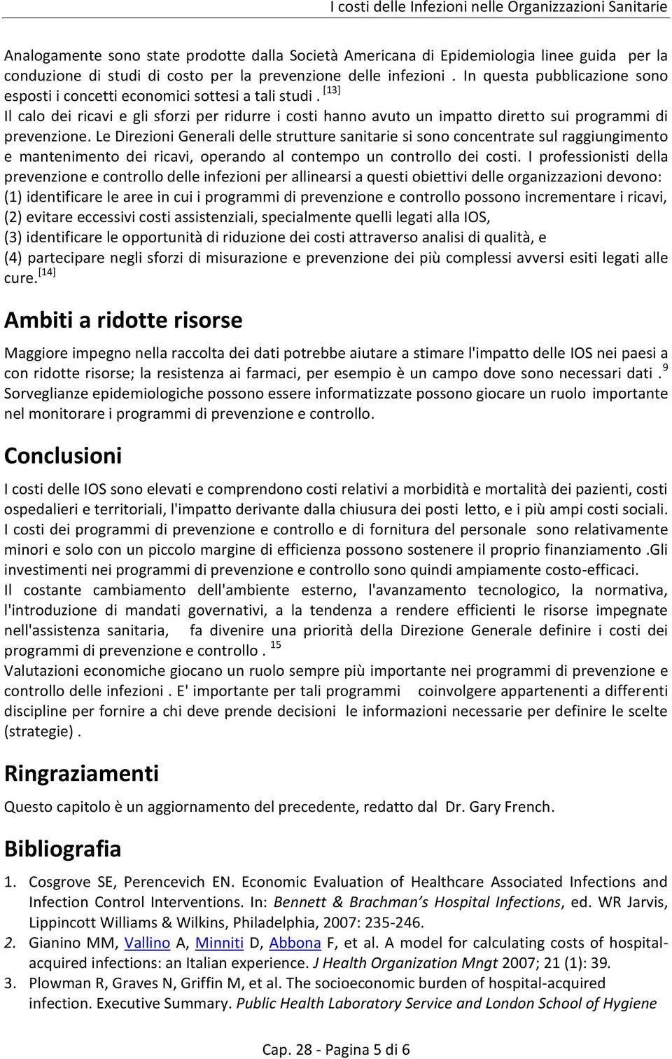 [13] Il calo dei ricavi e gli sforzi per ridurre i costi hanno avuto un impatto diretto sui programmi di prevenzione.