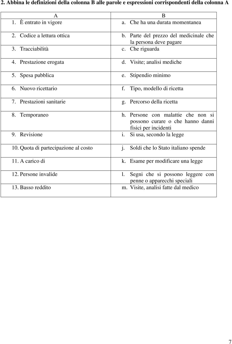 Nuovo ricettario f. Tipo, modello di ricetta 7. Prestazioni sanitarie g. Percorso della ricetta 8. Temporaneo h.