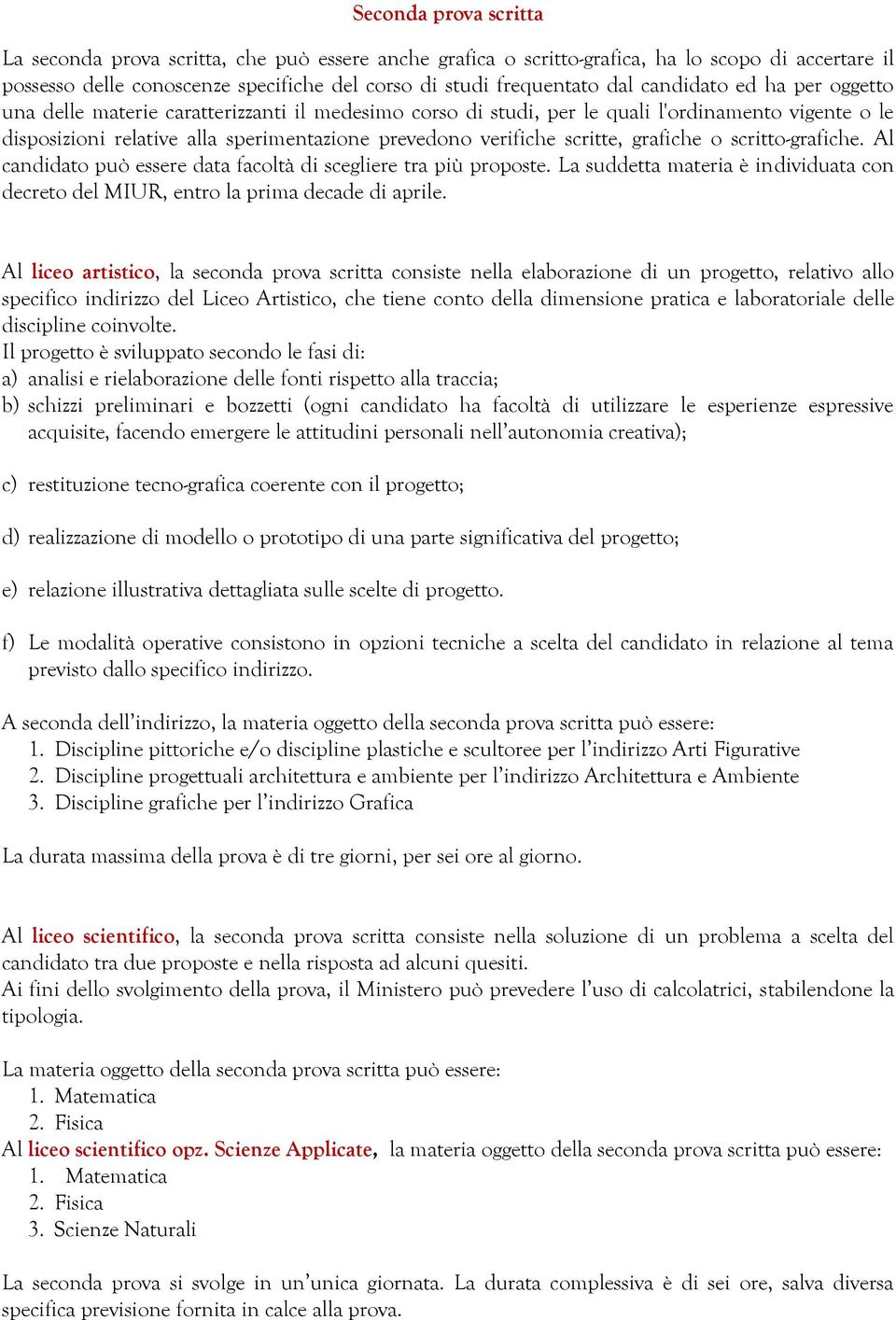 scritte, grafiche o scritto-grafiche. Al candidato può essere data facoltà di scegliere tra più proposte. La suddetta materia è individuata con decreto del MIUR, entro la prima decade di aprile.