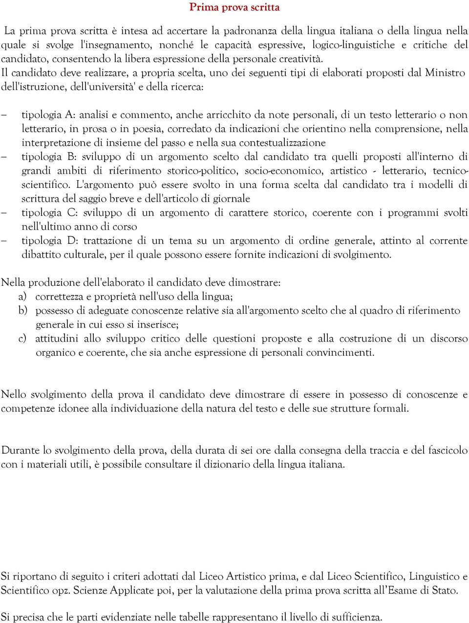 Il candidato deve realizzare, a propria scelta, uno dei seguenti tipi di elaborati proposti dal Ministro dell'istruzione, dell'università' e della ricerca: tipologia A: analisi e commento, anche