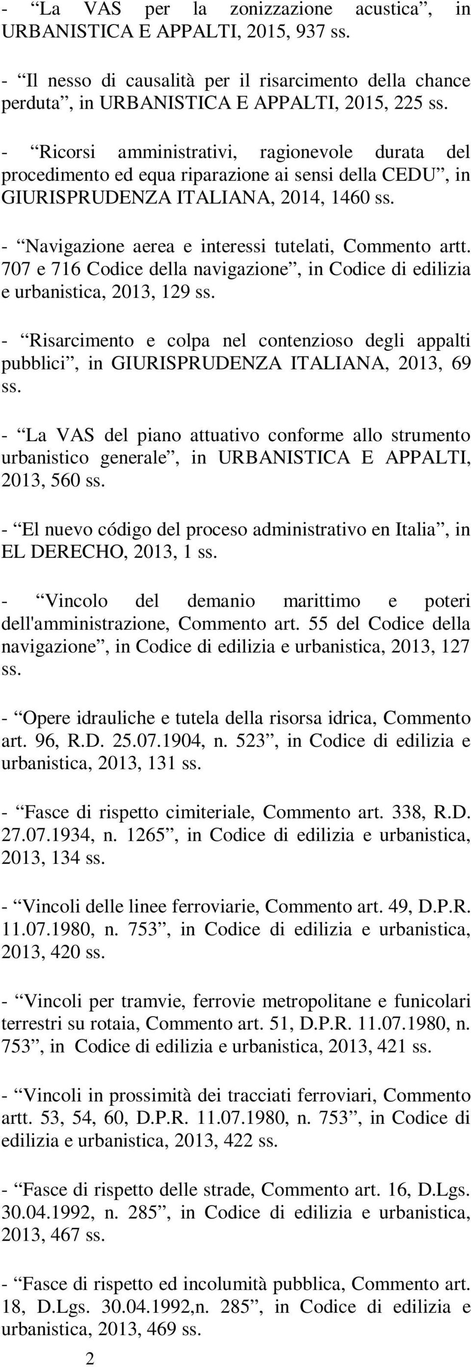 707 e 716 Codice della navigazione, in Codice di edilizia e urbanistica, 2013, 129 - Risarcimento e colpa nel contenzioso degli appalti pubblici, in GIURISPRUDENZA ITALIANA, 2013, 69 - La VAS del