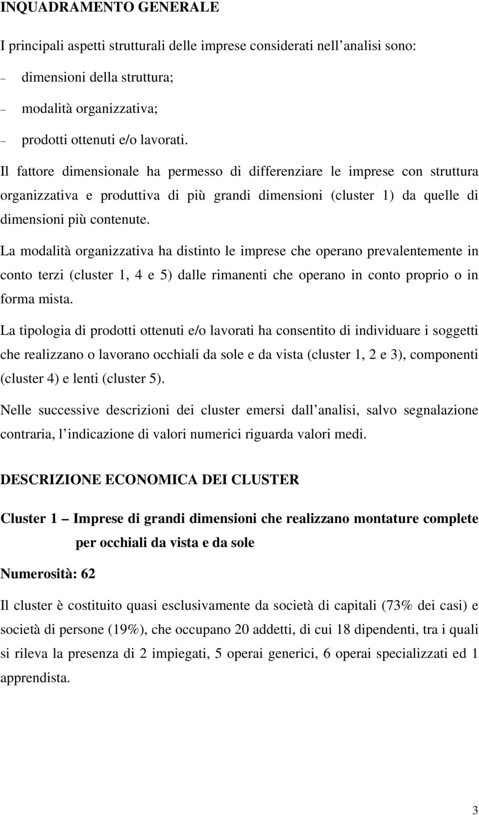 La modalità organizzativa ha distinto le imprese che operano prevalentemente in conto terzi (cluster 1, 4 e 5) dalle rimanenti che operano in conto proprio o in forma mista.