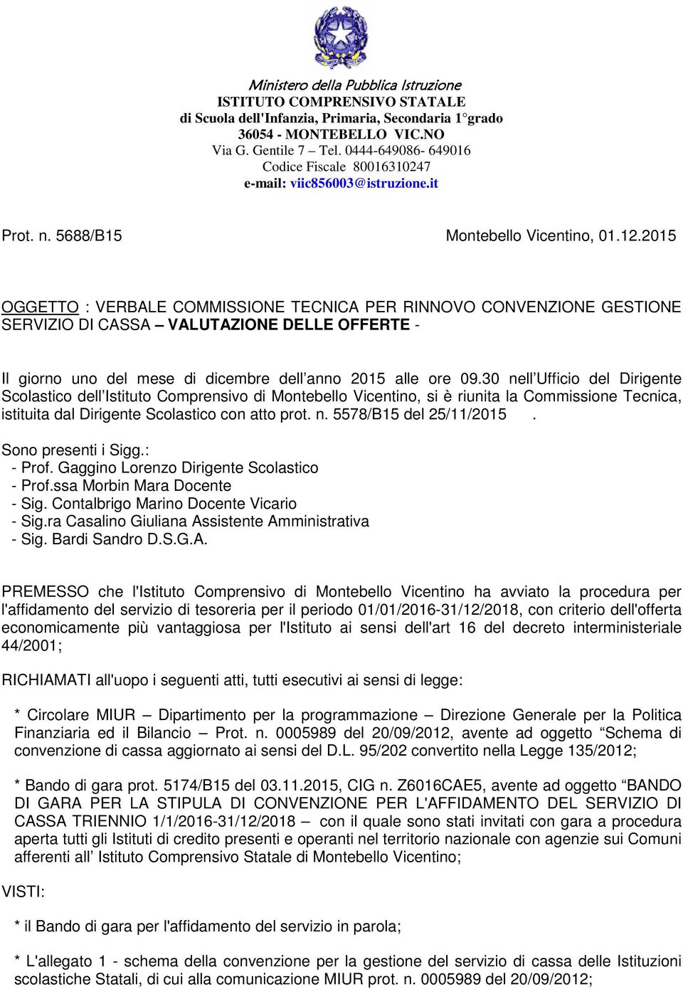 2015 OGGETTO : VERBALE COMMISSIONE TECNICA PER RINNOVO CONVENZIONE GESTIONE SERVIZIO DI CASSA VALUTAZIONE DELLE OFFERTE - Il giorno uno del mese di dicembre dell anno 2015 alle ore 09.