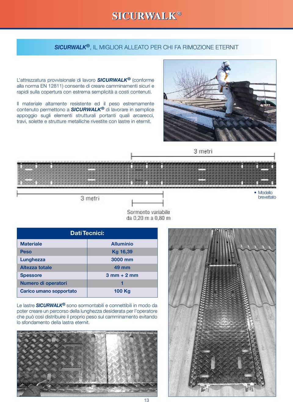 Il materiale altamente resistente ed il peso estremamente contenuto permettono a SICURWALK di lavorare in semplice appoggio sugli elementi strutturali portanti quali arcarecci, travi, solette e