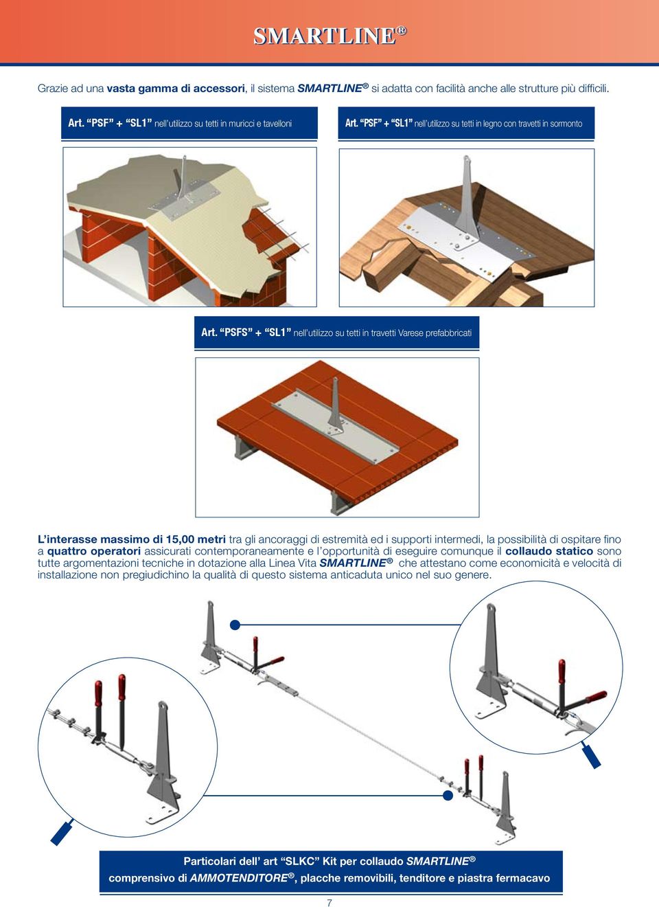 PSFS + SL1 nell utilizzo su tetti in travetti Varese prefabbricati L interasse massimo di 15,00 metri tra gli ancoraggi di estremità ed i supporti intermedi, la possibilità di ospitare fino a quattro