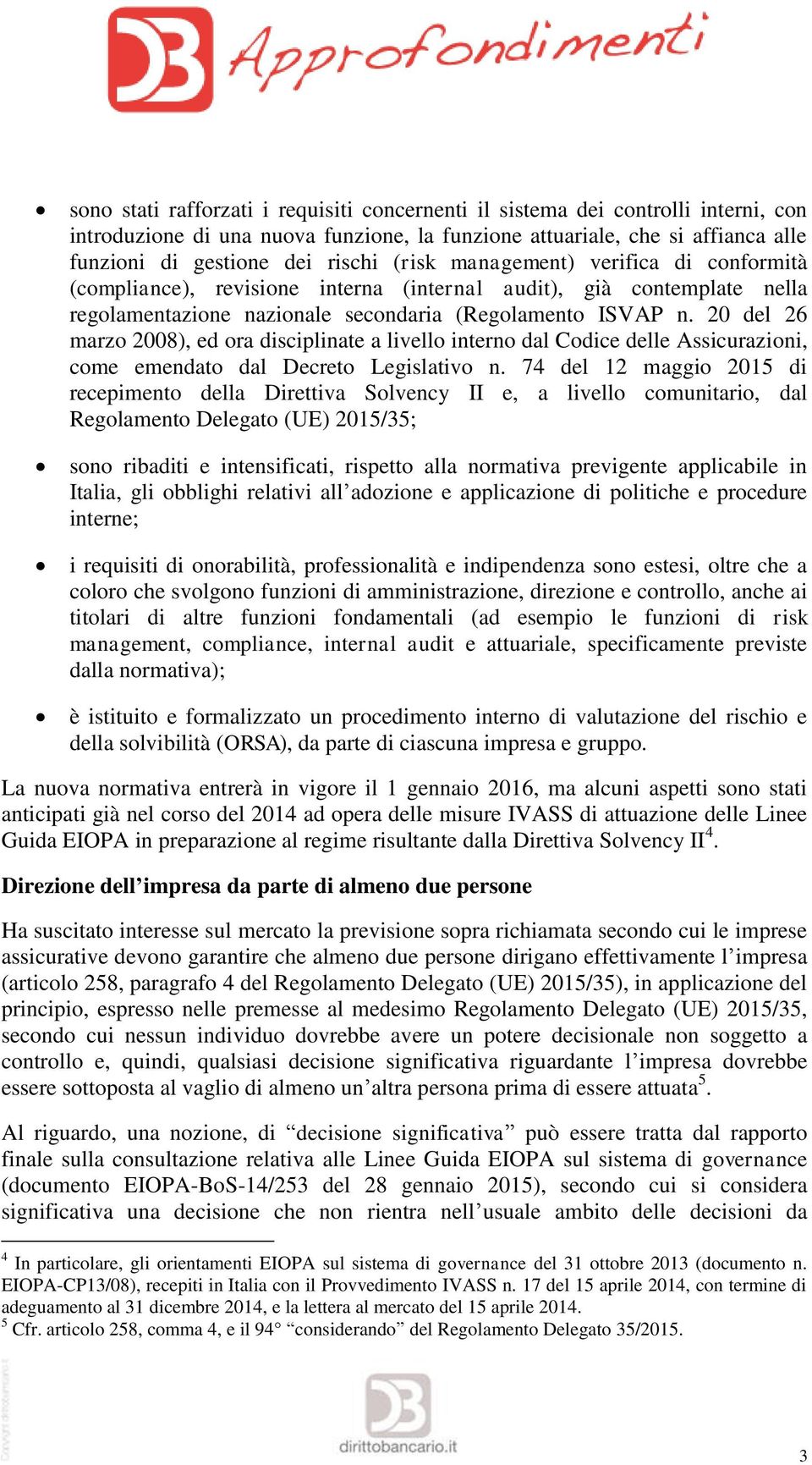 20 del 26 marzo 2008), ed ora disciplinate a livello interno dal Codice delle Assicurazioni, come emendato dal Decreto Legislativo n.