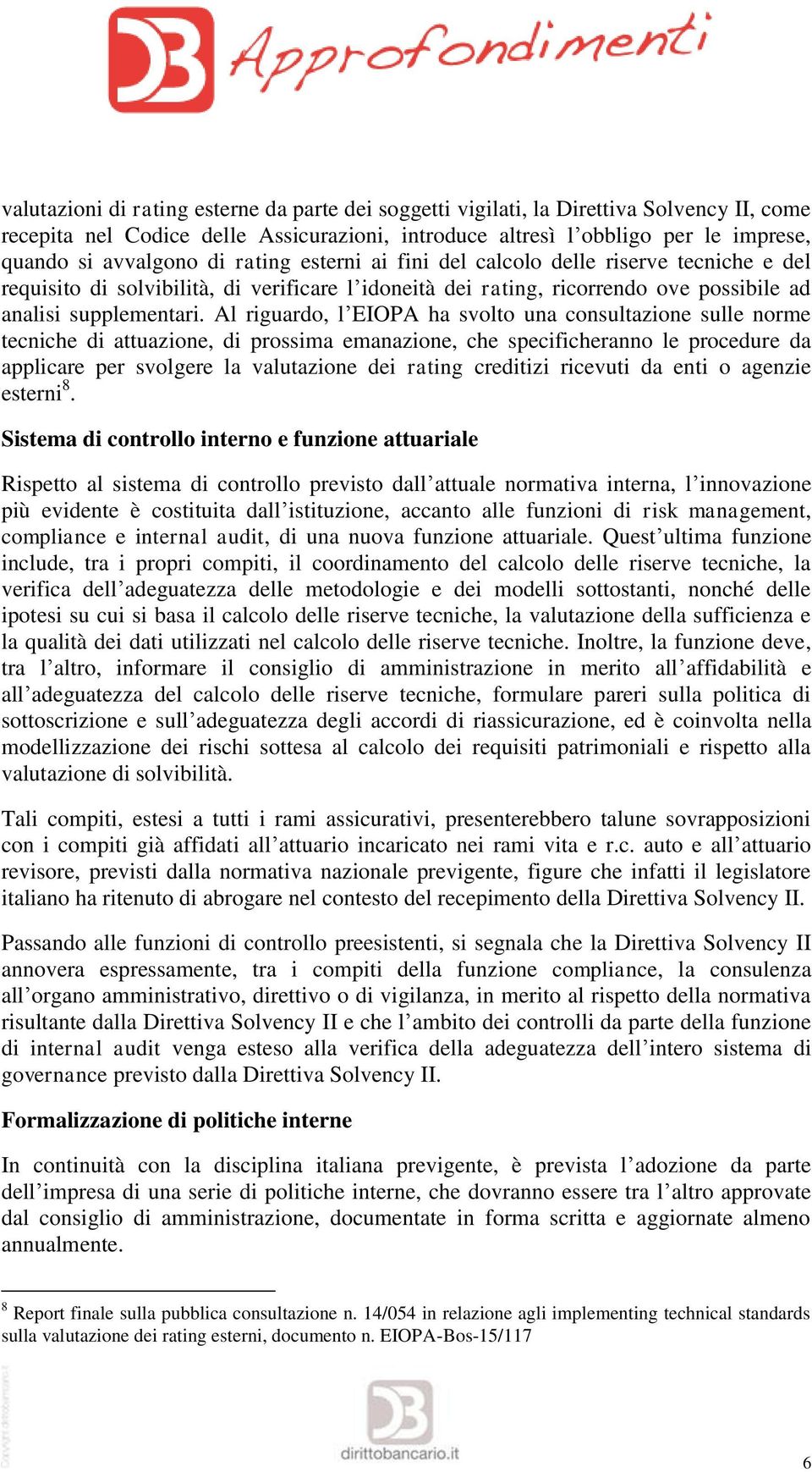 Al riguardo, l EIOPA ha svolto una consultazione sulle norme tecniche di attuazione, di prossima emanazione, che specificheranno le procedure da applicare per svolgere la valutazione dei rating