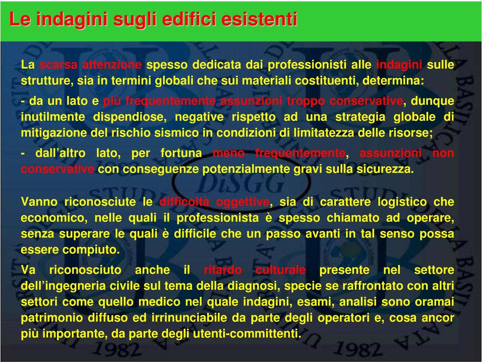 delle risorse; - dall altro lato, per fortuna meno frequentemente, assunzioni non conservative con conseguenze potenzialmente gravi sulla sicurezza.